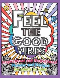 bokomslag Feel the Good Vibes: Inspirational and Motivational Phrases and Sayings For Adults To Color: Inspirational Good Vibes Coloring Books for Ad