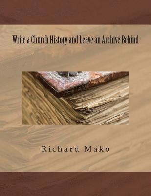 bokomslag Write a Church History and Leave an Archive Behind