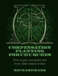 bokomslag Compensation Planning for Churches: How To Pay Your Pastor and Every Other Church Worker