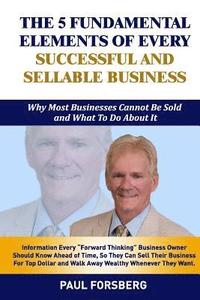 bokomslag The 5 Fundamental Elements Of Every Successful and Sellable Business: Why Most Businesses Cannot Be Sold And What To Do About It