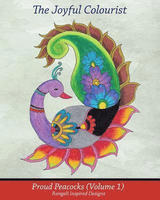 The Joyful Colourist: Proud Peacocks Volume 1: Rangoli Inspired Designs 1