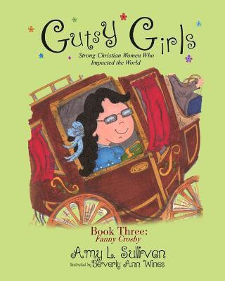 Gutsy Girls: Strong Christian Women Who Impacted the World: Book Three: Fanny Crosby 1