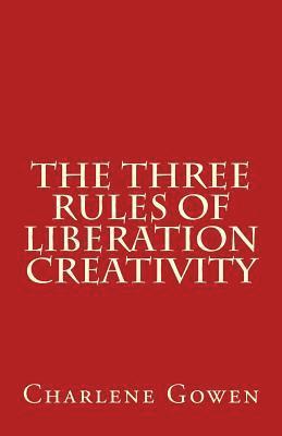Charlene Gowen - The Three Rules of Liberation Creativity: How to become happier, and more resilient to create the life you desire, Häftad. Tillgänglighet: Lägg i varukorg