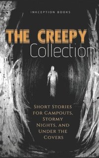 bokomslag The Creepy Collection: Freaky stories for stormy nights, campfires, and under the covers