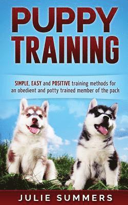 Puppy Training: The Complete Puppy Training Guide to Simple, Easy and Positive T 1