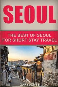 bokomslag Seoul Travel Guide: The Best Of Seoul For Short Stay Travel