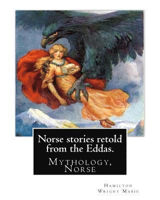 Norse stories retold from the Eddas. By: Hamilton Wright Mabie: Mythology, Norse 1
