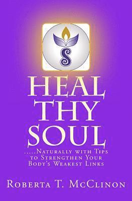bokomslag Heal Thy Soul: .....Naturally with Tips to Strengthen Your Body's Weakest Links