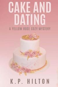 bokomslag Cake and Dating: A Yellow Rose Cozy Mystery