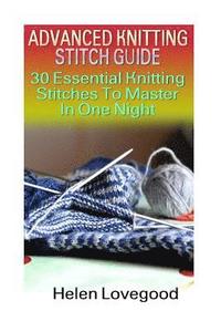 bokomslag Advanced Knitting Stitch Guide: 30 Essential Knitting Stitches To Master In One Night