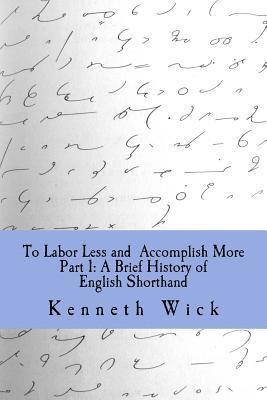 bokomslag To Labor Less and Accomplish More Part 1: A Brief History of English Shorthand