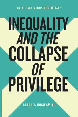 Charles Hugh Smith - Inequality and the Collapse of Privilege, Häftad