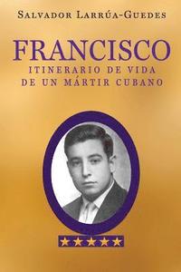 bokomslag Francisco: Itinerario de vida de un mártir cubano