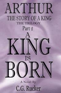 bokomslag A King is Born: Arthur - The Story of a King