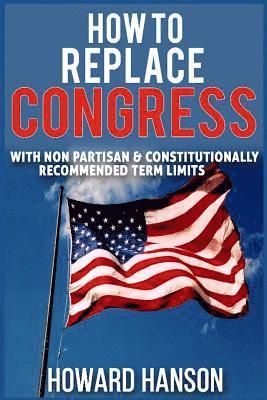 Howard Hanson - How To Replace Congress I: With Non Partisan & Constitutionally Recommended Term Limit, Häftad. Tillgänglighet: Lägg i varukorg