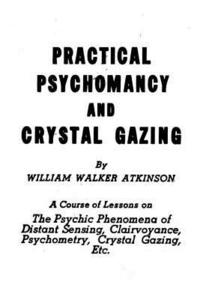 bokomslag Practical Psychomancy and Crystal Gazing: The Psychic Phenomena of Distant Sensing, Clairvoyance, Psychometry, Crystal Gazing, Etc.