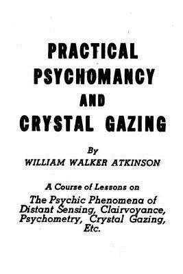 bokomslag Practical Psychomancy and Crystal Gazing: The Psychic Phenomena of Distant Sensing, Clairvoyance, Psychometry, Crystal Gazing, Etc.