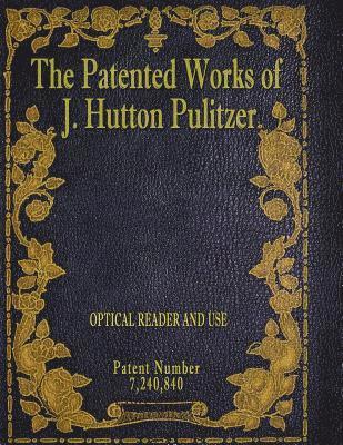 bokomslag The Patented Works of J. Hutton Pulitzer - Patent Number 7,240,840