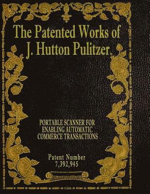 The Patented Works of J. Hutton Pulitzer - Patent Number 7,392,945 1