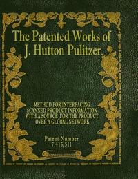 bokomslag The Patented Works of J. Hutton Pulitzer - Patent Number 7,415,511