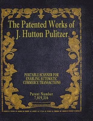 The Patented Works of J. Hutton Pulitzer - Patent Number 7,819,316 1