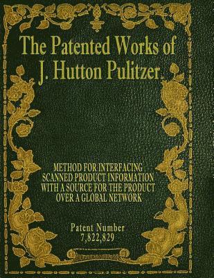 The Patented Works of J. Hutton Pulitzer - Patent Number 7,822,829 1