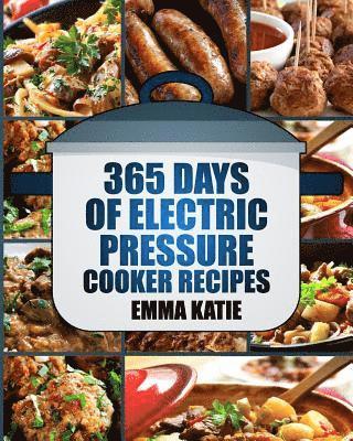 Pressure Cooker: 365 Days of Electric Pressure Cooker Recipes (Pressure Cooker, Pressure Cooker Recipes, Pressure Cooker Cookbook, Elec 1