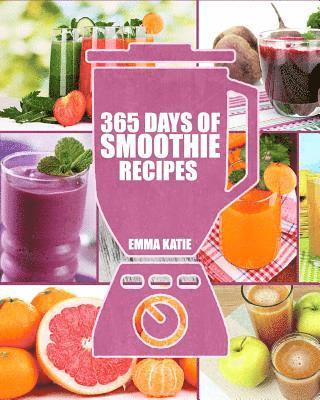 Smoothies: 365 Days of Smoothie Recipes (Smoothie, Smoothies, Smoothie Recipes, Smoothies for Weight Loss, Green Smoothie, Smooth 1