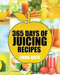 bokomslag Juicing: 365 Days of Juicing Recipes (Juicing, Juicing for Weight Loss, Juicing Recipes, Juicing Books, Juicing for Health, Jui