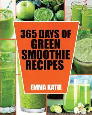 Green Smoothie: 365 Days of Green Smoothie Recipes (Green Smoothies, Green Smoothie Recipes, Green Smoothie Cleanse, Green Smoothie Di 1