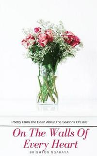 bokomslag On The Walls Of Every Heart: Poetry From The Heart About The Seasons Of Love