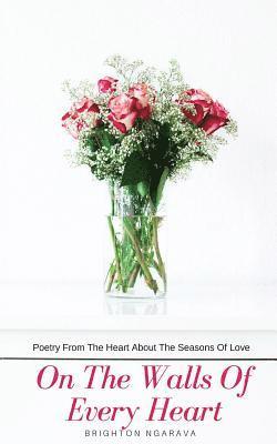 On The Walls Of Every Heart: Poetry From The Heart About The Seasons Of Love 1