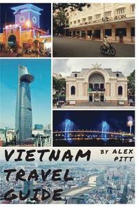 bokomslag Vietnam Travel Guide: History of Vietnam, typical costs, top things to see and do, traveling, accommodation, cuisine, festivals, sports and