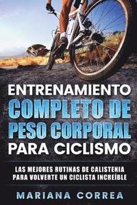 bokomslag ENTRENAMIENTO COMPLETO De PESO CORPORAL PARA CICLISMO: LAS MEJORES RUTINAS DE CALISTENIA PARA VOLVERTE Un CICLISTA INCREIBLE