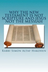 bokomslag Why the New Testament is not Scripture and Jesus not the Messiah