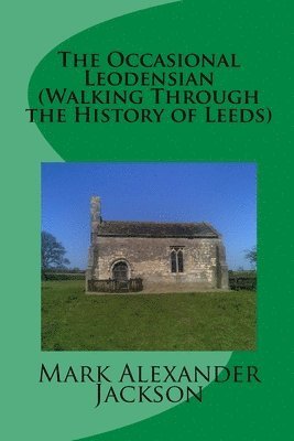 The Occasional Leodensian (Walking Through the History of Leeds) 1