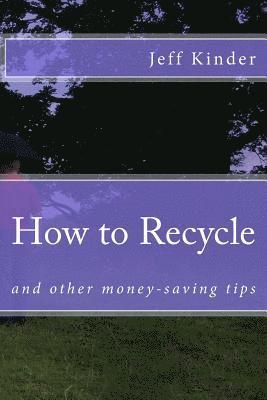 Jeff Kinder - How to Recycle and other money-saving tips, Häftad