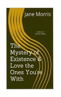 bokomslag The Mystery of Existence & Love the Ones You're With: 2 plays by the author of Teacher Misery
