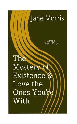 The Mystery of Existence & Love the Ones You're With: 2 plays by the author of Teacher Misery 1