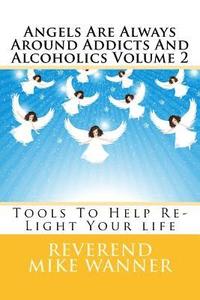 bokomslag Angels Are Always Around Addicts And Alcoholics Volume 2: Tools To Help Re-Light Your life