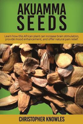 Earthly Mist, Christopher Knowles - Akuamma Seeds: Learn How this African plant can increase stimulation, provide mood enhancement, and offer natural pain relief, Häftad