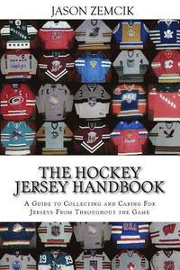 bokomslag The Hockey Jersey Handbook: A Guide to Collecting and Caring For Jerseys From Throughout the Game