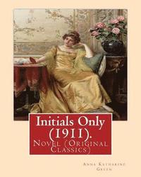 bokomslag Initials Only (1911). By: Anna Katharine Green, frontispiece By: Arthur I. Keller: Novel (Original Classics)