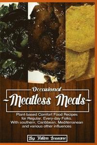 bokomslag Occasional Meatless Meals: Plant-based Comfort Food Recipes for Regular, Everyday Folks ...with Southern, Caribbean, Mediterranean and various ot