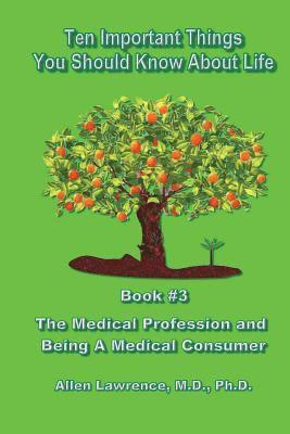 bokomslag Ten Important Things You Should Know About Life: Book #3 - The Medical Profession and Being A Medical Consumer