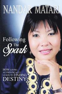 bokomslag Following The Spark: How Living Authentically Leads to Finding Destiny