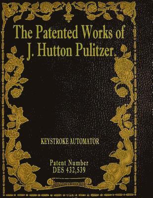 The Patented Works of J. Hutton Pulitzer - Patent Number Des 432,539 1