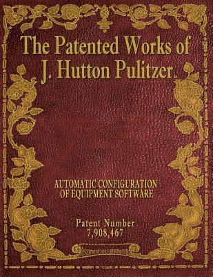 bokomslag The Patented Works of J. Hutton Pulitzer - Patent Number 7,908,467