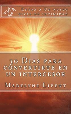 Madelyne Livent - 30 Dias para convertirte en un intercesor: Entra a otro nivel de intimidad, Häftad