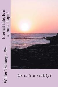 bokomslag Eternal Life, Is it a pious hope?: Or is it a reality?